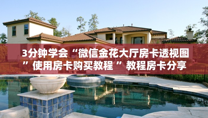 3分钟学会“微信金花大厅房卡透视图”使用房卡购买教程 ”教程房卡分享 3分钟学会“微信金花大厅房卡透视图”使用房卡购买教程 ”教程房卡分享