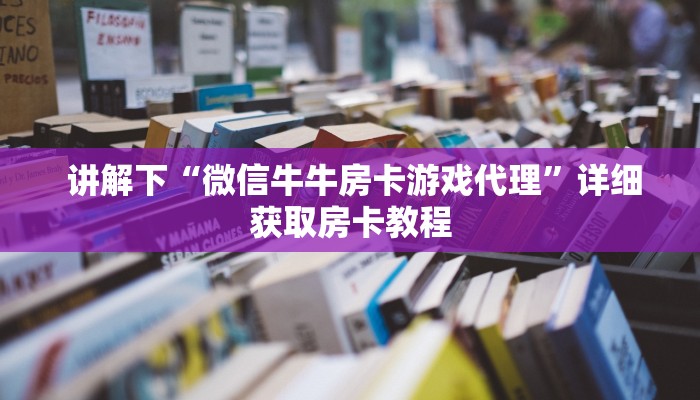  靠谱推荐“微信牛牛群房卡哪里买”科普必备玩家房卡