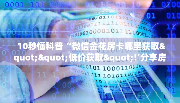  盘点那些“微信金花链接房卡平台"怎么弄房卡"详细步骤分享！！！