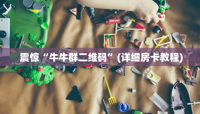震惊“牛牛群二维码”(详细房卡教程) 震惊“牛牛群二维码”(详细房卡教程)
