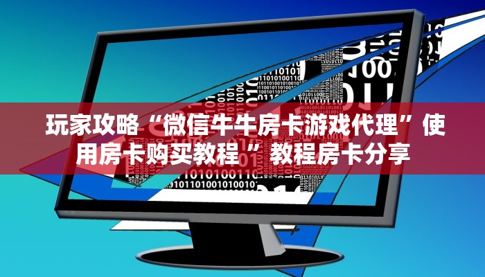 玩家必看“微信牛牛房卡”如何获取房卡 玩家必看“微信牛牛房卡”如何获取房卡
