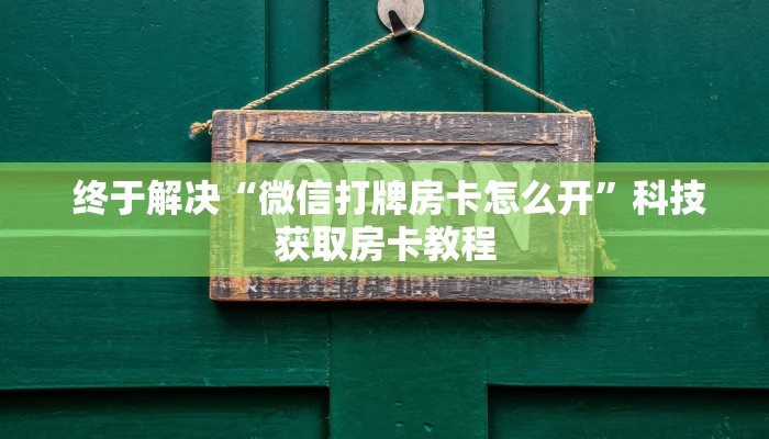  终于解决“微信打牌房卡怎么开”科技获取房卡教程