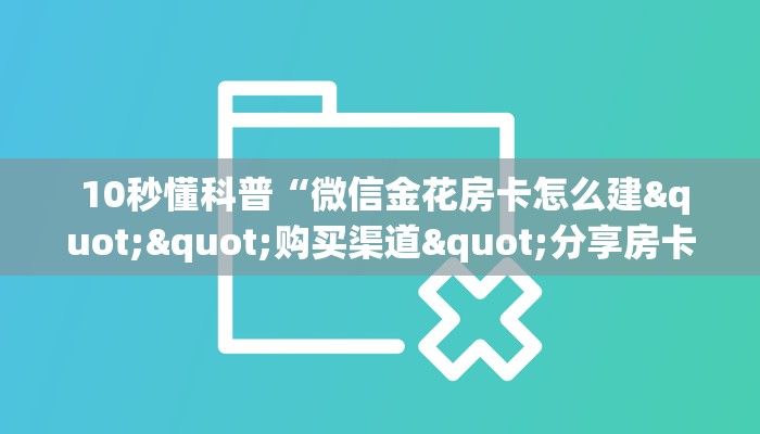  玩家必看教程“微信打牌房卡怎么开”链接房卡在哪里获取