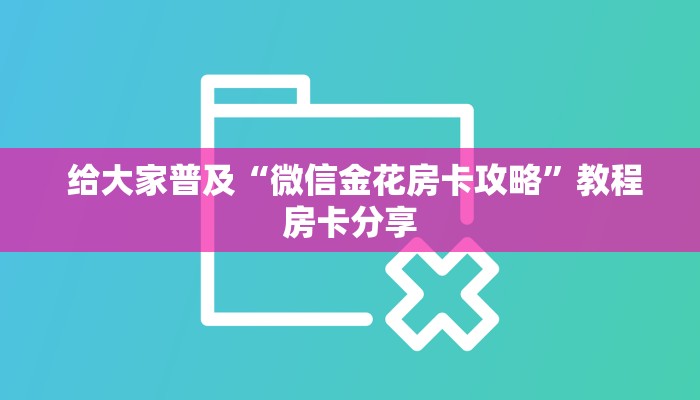  给大家普及“微信金花房卡攻略”教程房卡分享