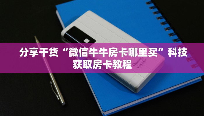  秒懂百科“牛牛房卡在哪里购买"怎么弄房卡"详细步骤分享！！！