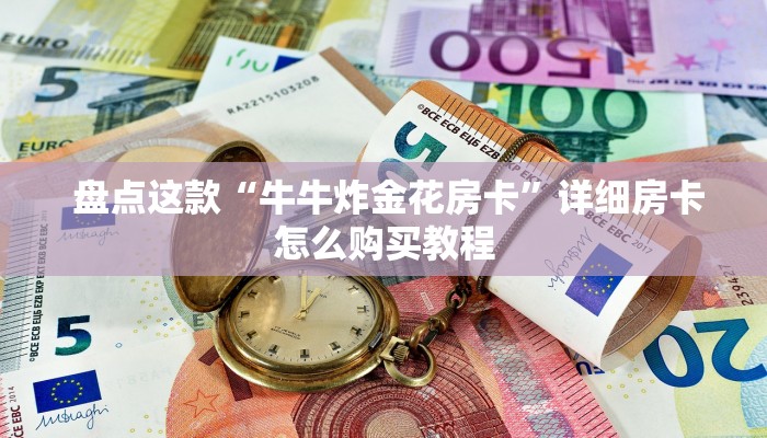  盘点这款“牛牛炸金花房卡”详细房卡怎么购买教程