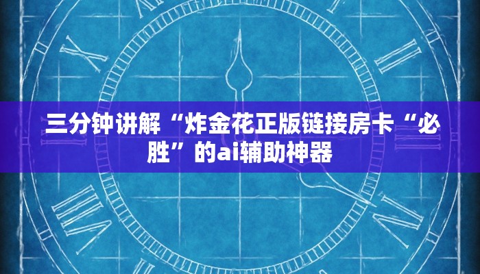 三分钟讲解“炸金花正版链接房卡“必胜”的ai辅助神器 三分钟讲解“炸金花正版链接房卡“必胜”的ai辅助神器