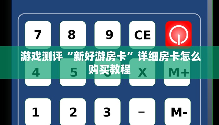  游戏测评“新好游房卡”详细房卡怎么购买教程