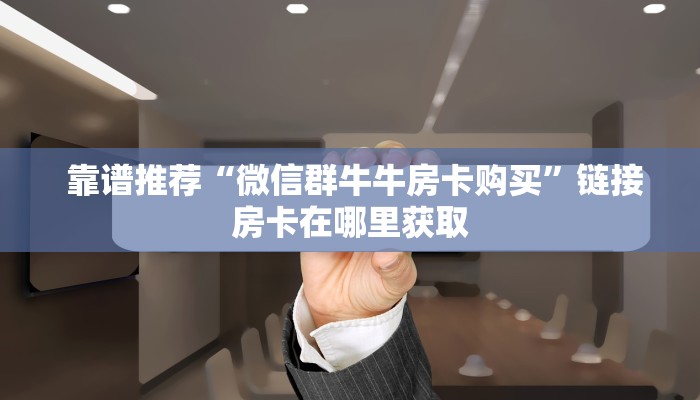  新手必看“牛牛金花群二维码”房卡使用大全