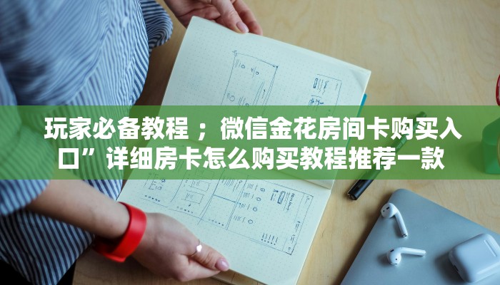 玩家必备教程 ;微信金花房间卡购买入口”详细房卡怎么购买教程推荐一款 玩家必备教程 ;微信金花房间卡购买入口”详细房卡怎么购买教程推荐一款
