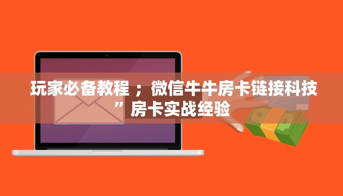 玩家必备教程 ;微信牛牛房卡链接科技”房卡实战经验 玩家必备教程 ;微信牛牛房卡链接科技”房卡实战经验