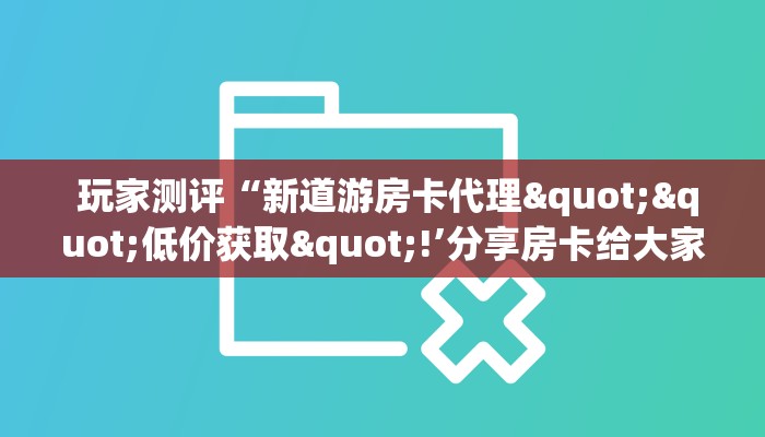  玩家科普“微信金花链接房卡平台”获取开挂方式