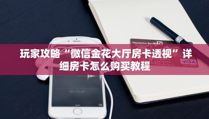 玩家攻略“微信金花大厅房卡透视”详细房卡怎么购买教程 玩家攻略“微信金花大厅房卡透视”详细房卡怎么购买教程