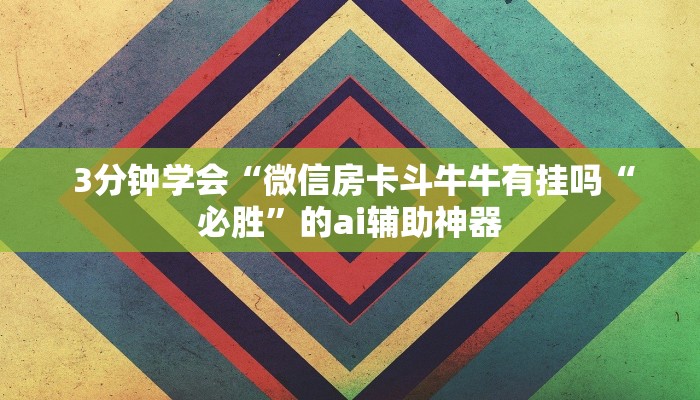  3分钟学会“微信房卡斗牛牛有挂吗“必胜”的ai辅助神器