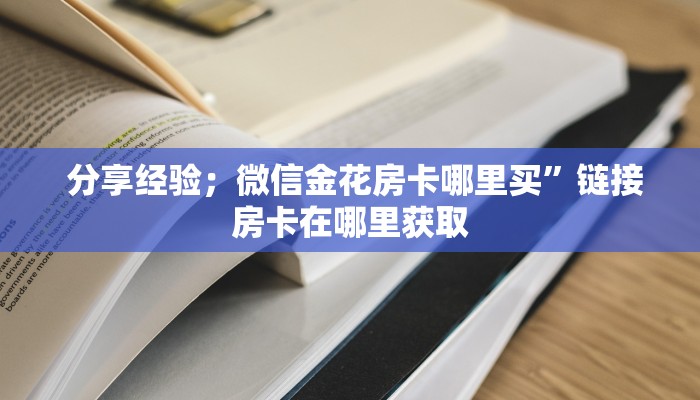  10秒懂科普“微信金花游戏房卡在哪买”教程房卡分享