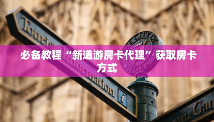  必备教程“新道游房卡代理”获取房卡方式