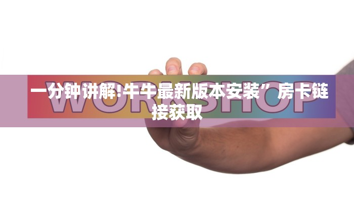  一分钟讲解!牛牛最新版本安装”房卡链接获取