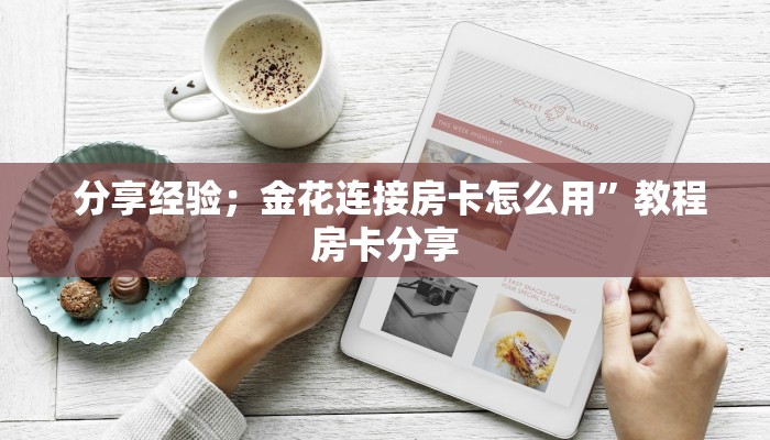  分享经验；金花连接房卡怎么用”教程房卡分享