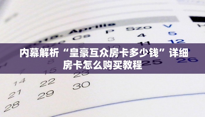 内幕解析“皇豪互众房卡多少钱”详细房卡怎么购买教程 内幕解析“皇豪互众房卡多少钱”详细房卡怎么购买教程