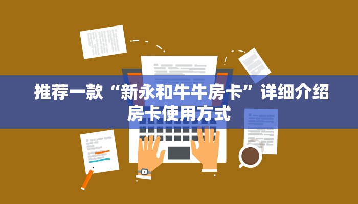 推荐一款“新永和牛牛房卡”详细介绍房卡使用方式 推荐一款“新永和牛牛房卡”详细介绍房卡使用方式