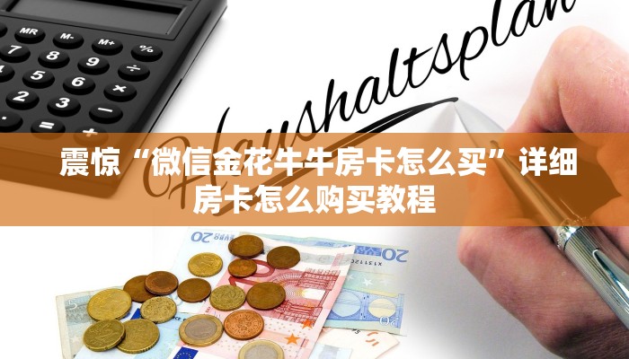 震惊“微信金花牛牛房卡怎么买”详细房卡怎么购买教程 震惊“微信金花牛牛房卡怎么买”详细房卡怎么购买教程