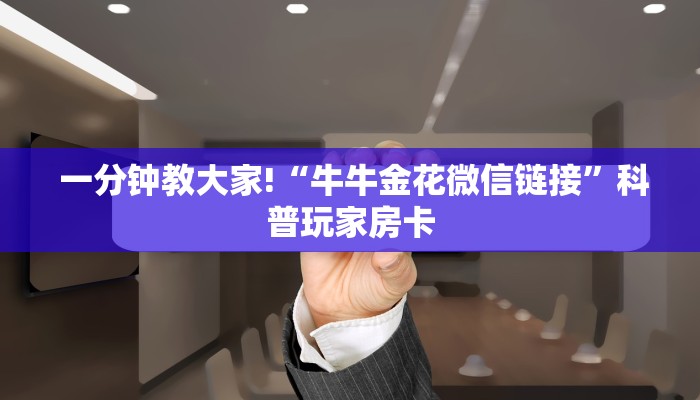  5秒详论!微信大厅牛牛房卡”详细介绍房卡使用方式
