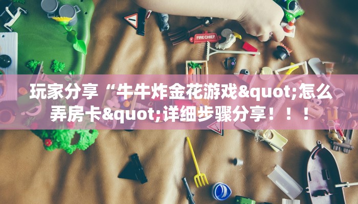 玩家分享“牛牛炸金花游戏"怎么弄房卡"详细步骤分享!!! 玩家分享“牛牛炸金花游戏"怎么弄房卡"详细步骤分享!!!