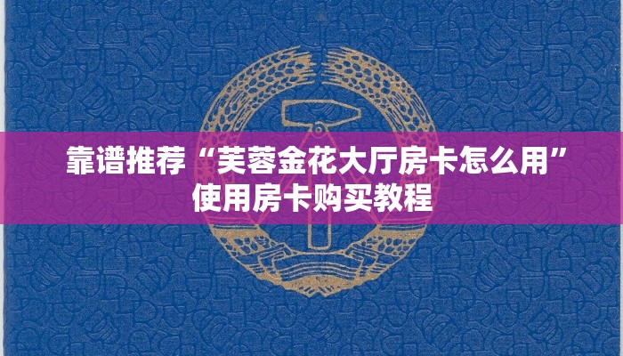  靠谱推荐“芙蓉金花大厅房卡怎么用”使用房卡购买教程