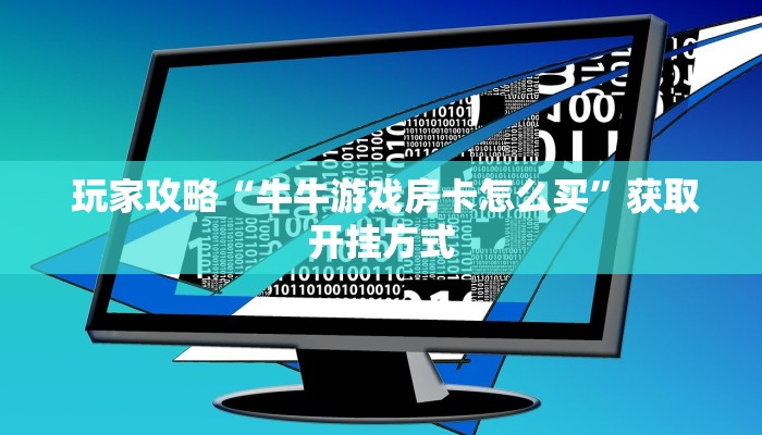 玩家攻略“牛牛游戏房卡怎么买”获取开挂方式 玩家攻略“牛牛游戏房卡怎么买”获取开挂方式