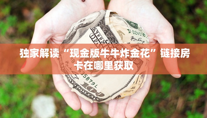  独家解读“现金版牛牛炸金花”链接房卡在哪里获取