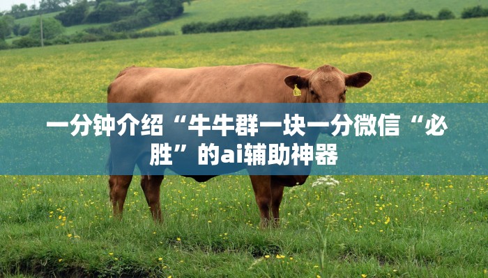  一分钟介绍“牛牛群一块一分微信“必胜”的ai辅助神器