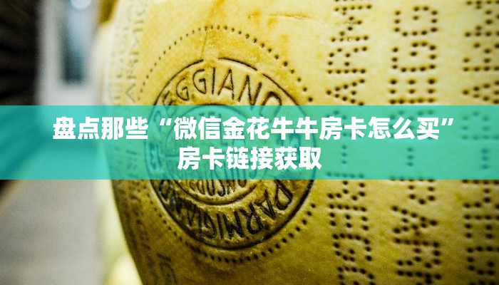 盘点那些“微信金花牛牛房卡怎么买”房卡链接获取 盘点那些“微信金花牛牛房卡怎么买”房卡链接获取