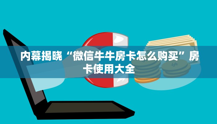  内幕揭晓“微信牛牛房卡怎么购买”房卡使用大全