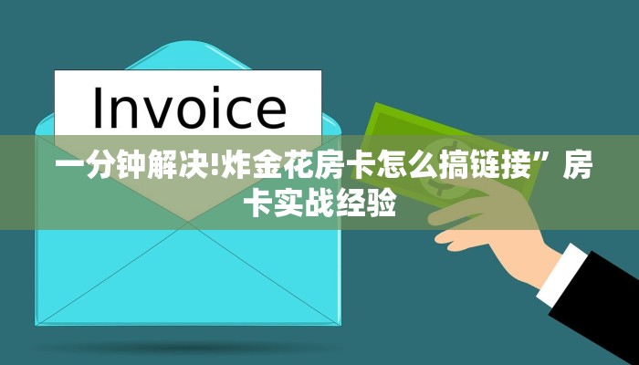  一分钟解决!炸金花房卡怎么搞链接”房卡实战经验