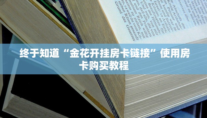  终于知道“金花开挂房卡链接”使用房卡购买教程