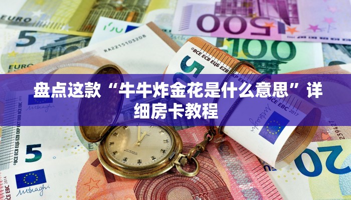 盘点这款“牛牛炸金花是什么意思”详细房卡教程 盘点这款“牛牛炸金花是什么意思”详细房卡教程