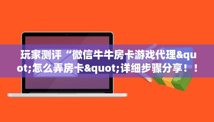  玩家测评“微信牛牛房卡游戏代理"怎么弄房卡"详细步骤分享！！！