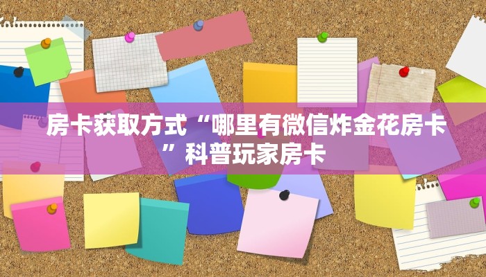  房卡获取方式“哪里有微信炸金花房卡”科普玩家房卡