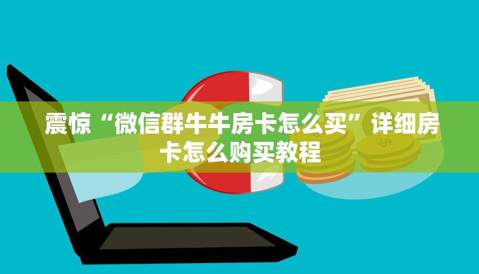  震惊“微信群牛牛房卡怎么买”详细房卡怎么购买教程