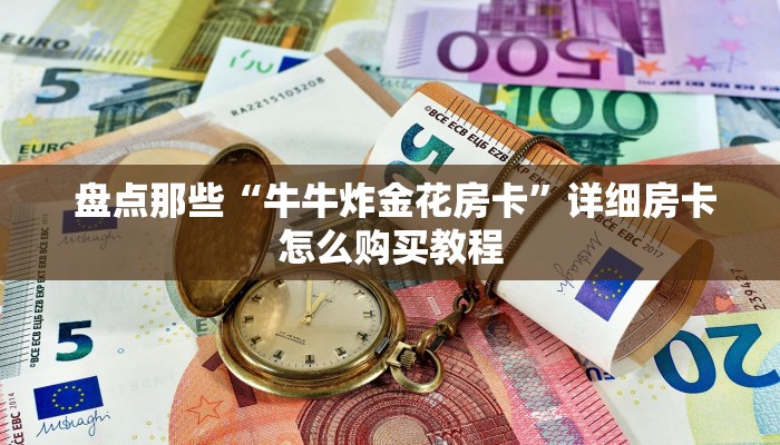  盘点那些“牛牛炸金花房卡”详细房卡怎么购买教程