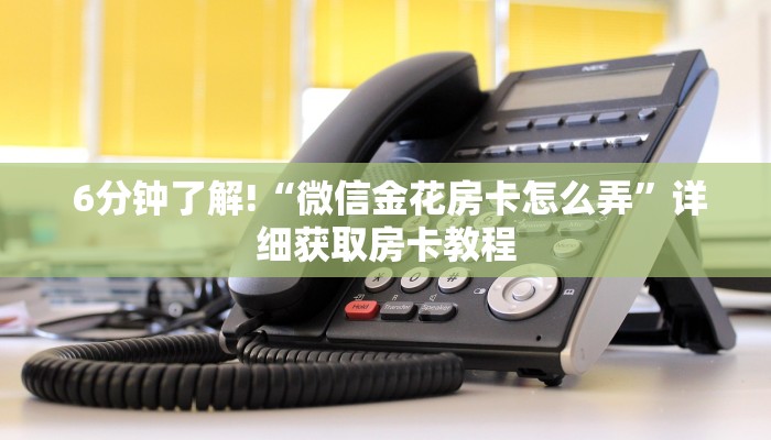  6分钟了解!“微信金花房卡怎么弄”详细获取房卡教程