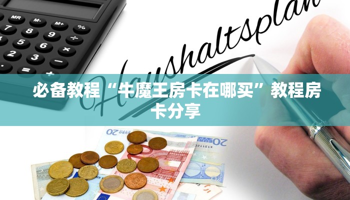  必备教程“牛魔王房卡在哪买”教程房卡分享