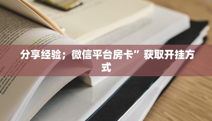  分享经验；微信平台房卡”获取开挂方式