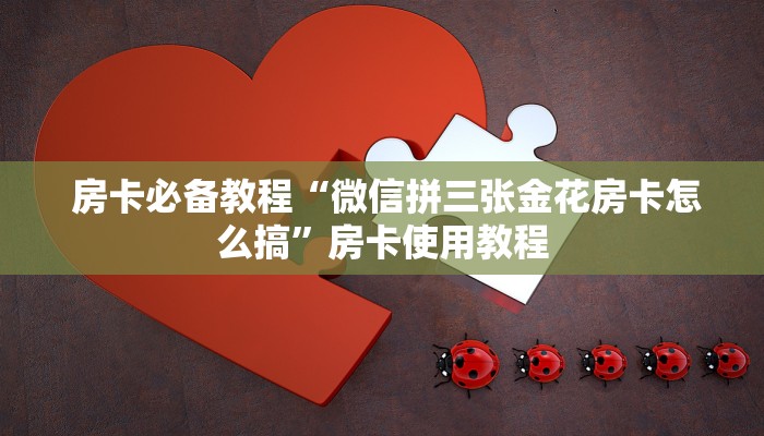  房卡必备教程“微信拼三张金花房卡怎么搞”房卡使用教程