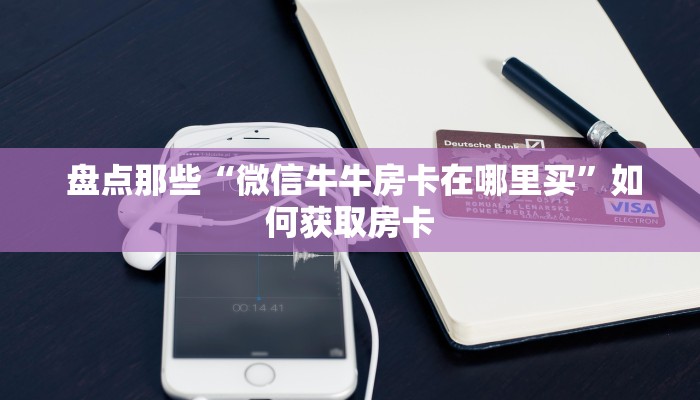  一分钟教会你"微信拼三张金花房卡找谁买”获取房卡方式