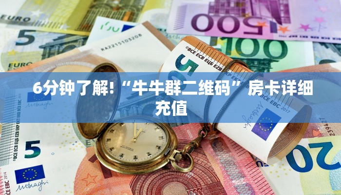 6分钟了解!“牛牛群二维码”房卡详细充值
