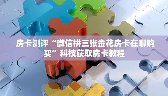  房卡测评“微信拼三张金花房卡在哪购买”科技获取房卡教程