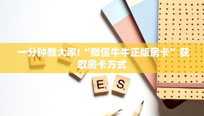  一分钟教大家!“微信牛牛正版房卡”获取房卡方式