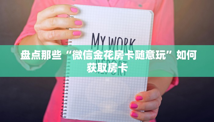  盘点那些“微信金花房卡随意玩”如何获取房卡