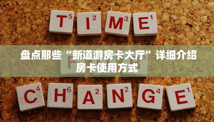  盘点那些“新道游房卡大厅”详细介绍房卡使用方式